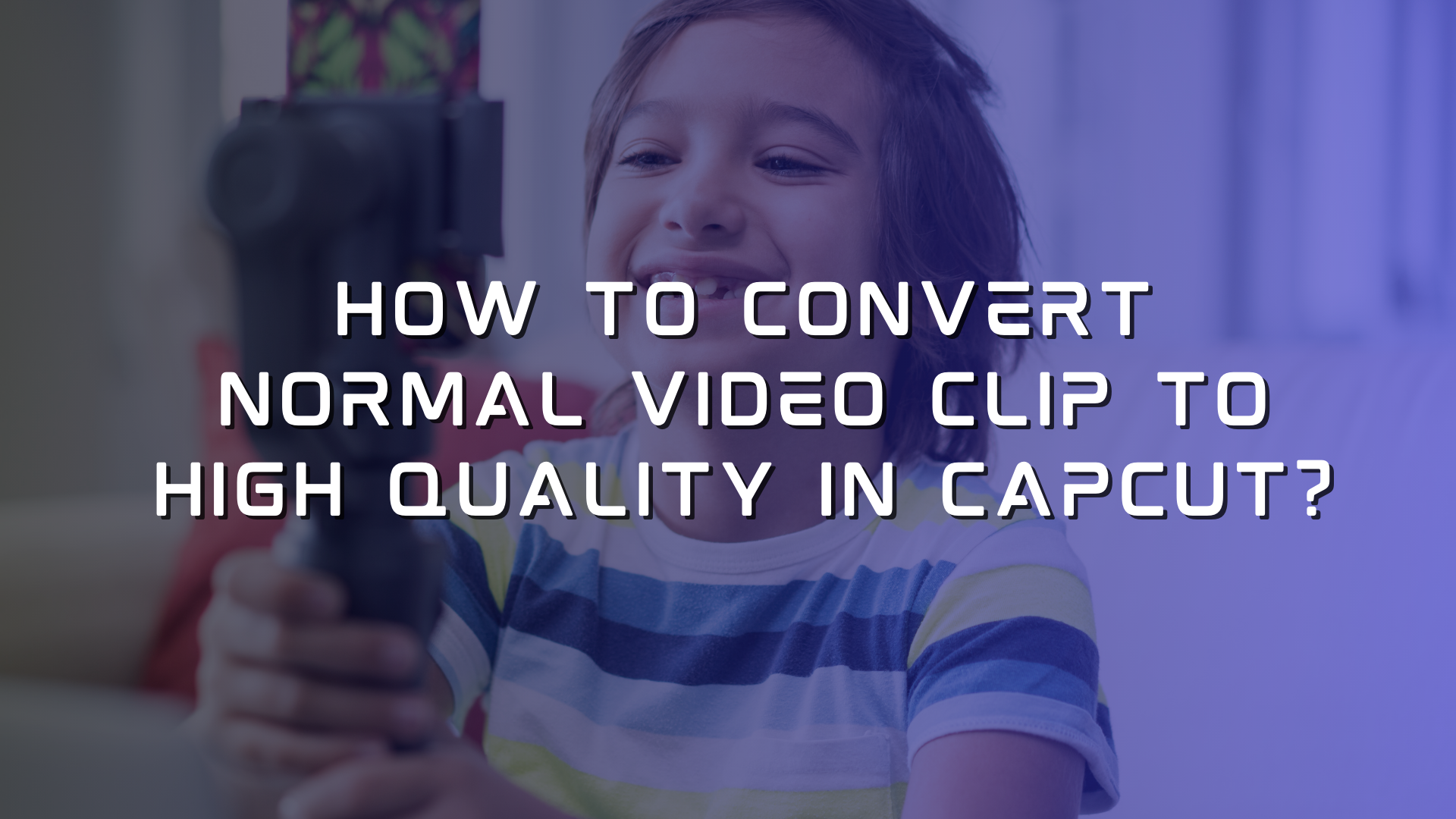 How To Convert Normal Video Clip To High Quality In Capcut?