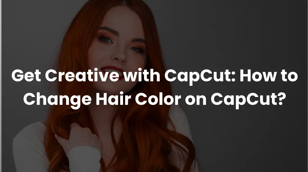 Get Creative with CapCut How to Change Hair Color on CapCut?