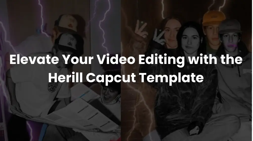 Elevate Your Video Editing with the Herill Capcut Template